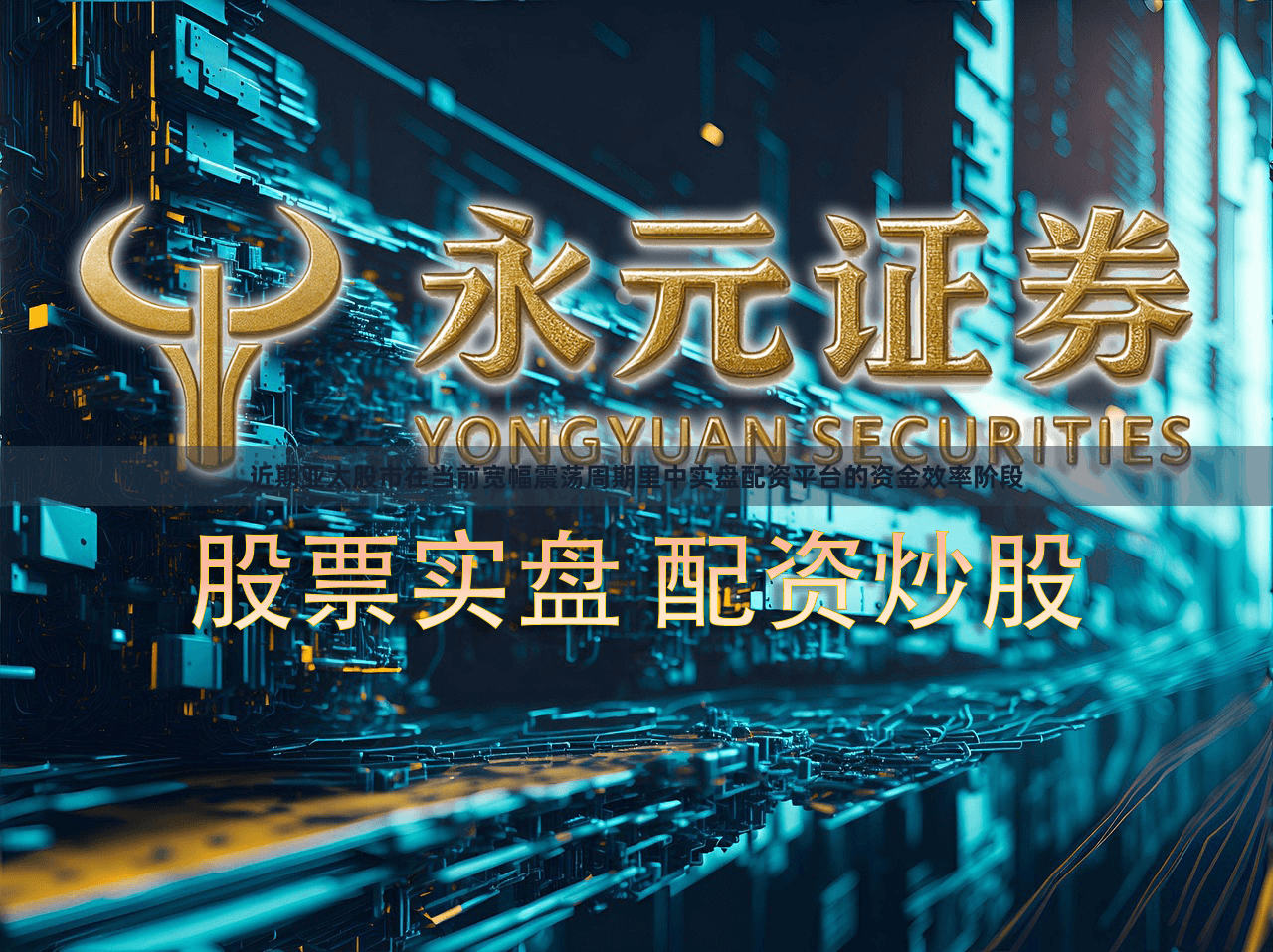 近期亚太股市在当前宽幅震荡周期里中实盘配资平台的资金效率阶段