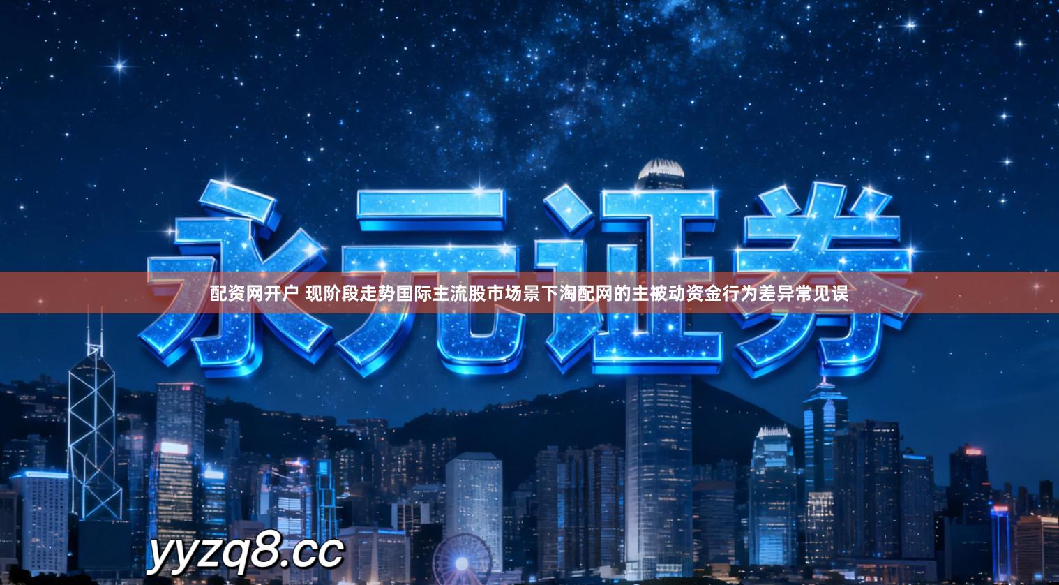 配资网开户 现阶段走势国际主流股市场景下淘配网的主被动资金行为差异常见误