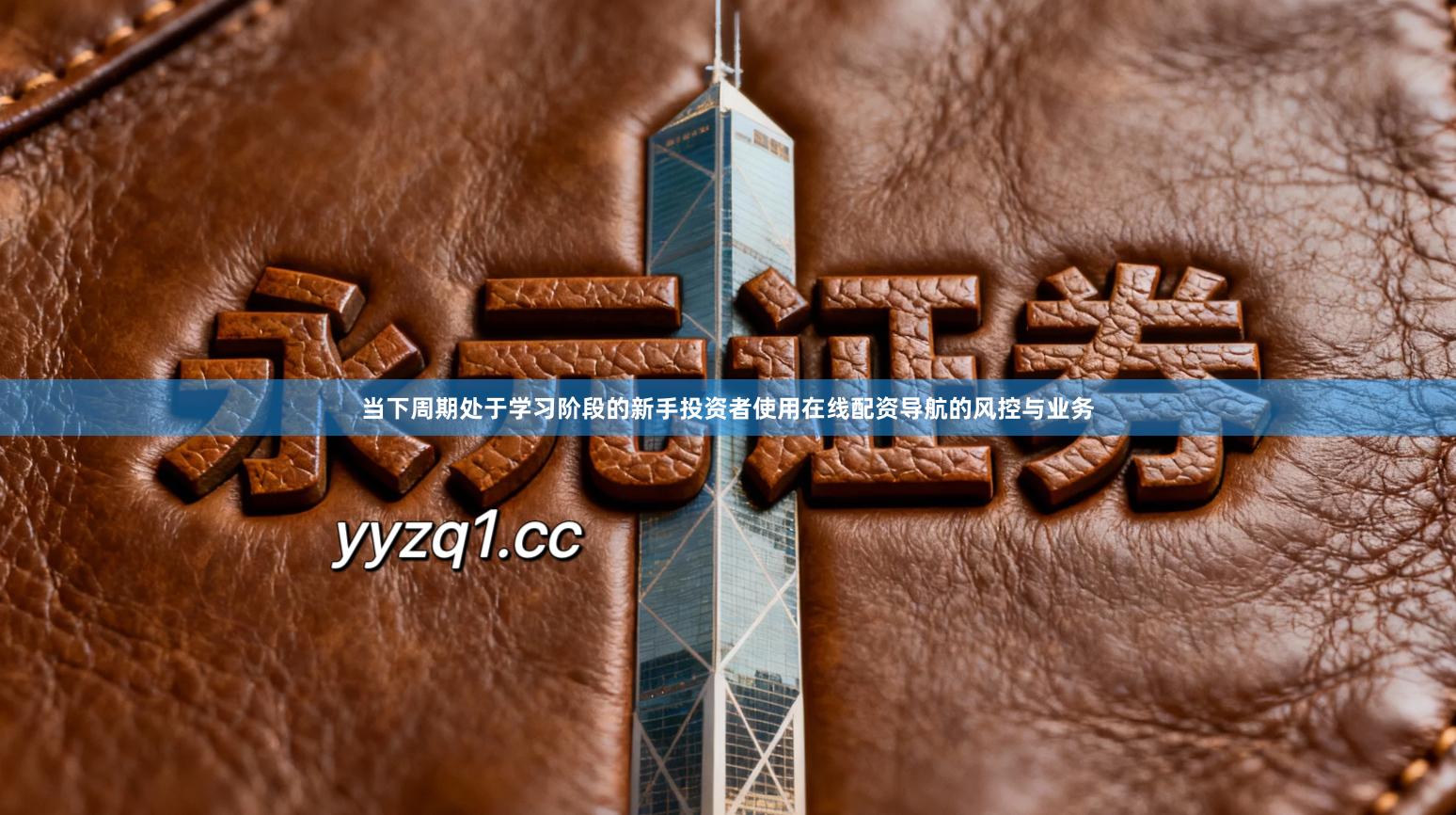 当下周期处于学习阶段的新手投资者使用在线配资导航的风控与业务