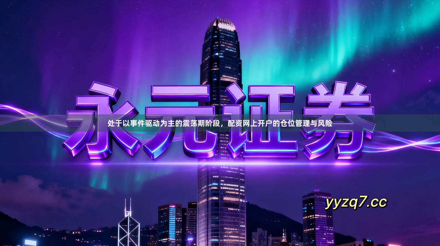 处于以事件驱动为主的震荡期阶段,配资网上开户的仓位管理与风险