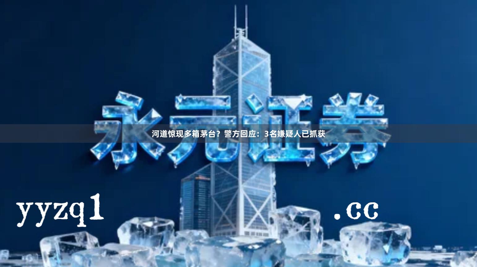 河道惊现多箱茅台?警方回应:3名嫌疑人已抓获